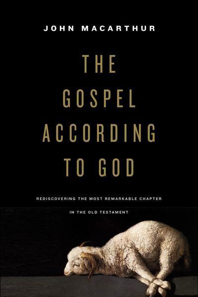 The Gospel According to God: Rediscovering the Most Remarkable Chapter in the Old Testament MacArthur, John cover image