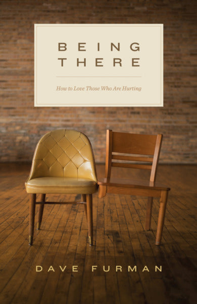 Being There: How to Love Those Who Are Hurting By Dave Furman cover image (1023733071919)