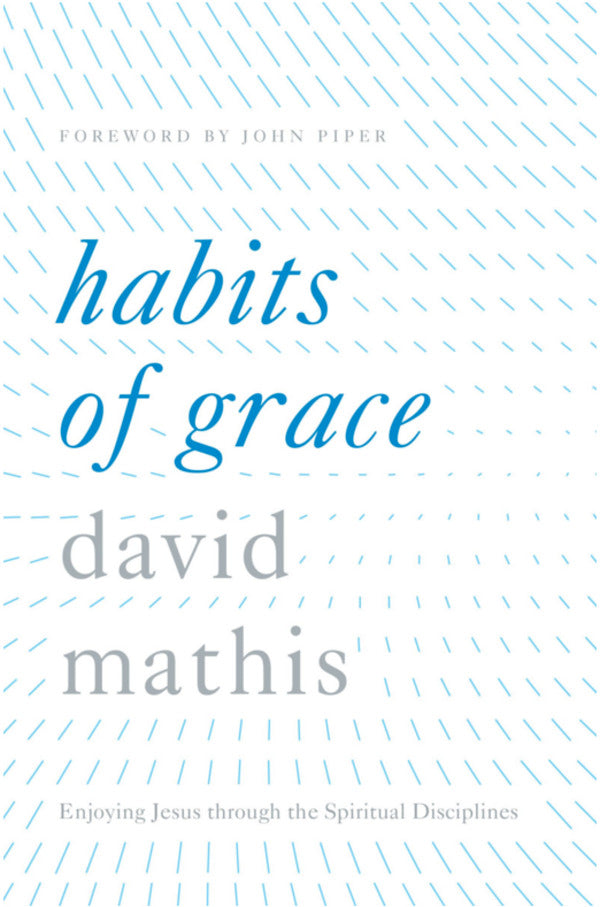 Habits of Grace: Enjoying Jesus Through the Spiritual Disciplines Mathis, David cover image (1023720095791)