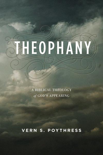 Theophany: A Biblical Theology of God's Appearing Poythress, Vern S. cover image