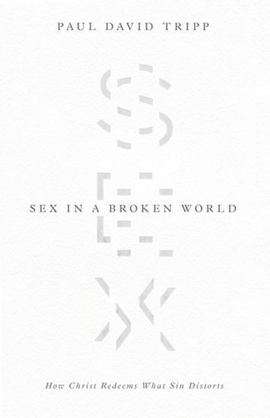 Sex in a Broken World: How Christ Redeems What Sin Distorts Tripp, Paul David cover image