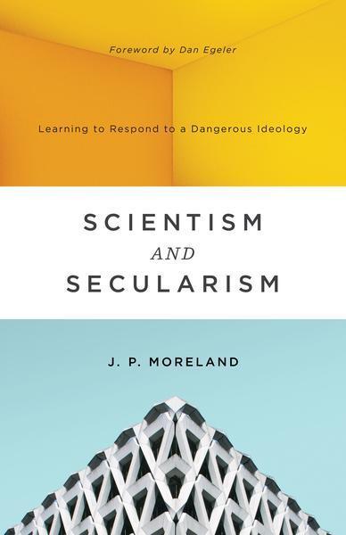 Scientism and Secularism: Learning to Respond to a Dangerous Ideology Moreland, J. P. cover image