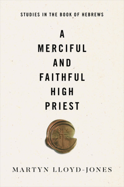 A Merciful and Faithful High Priest: Studies in the Book of Hebrews Martyn Lloyd-Jones cover image (1023760433199)
