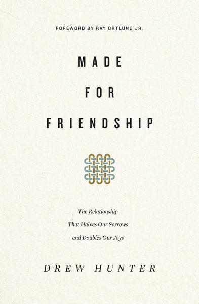 Made for Friendship: The Relationship That Halves Our Sorrows and Doubles Our Joys Hunter, Drew cover image