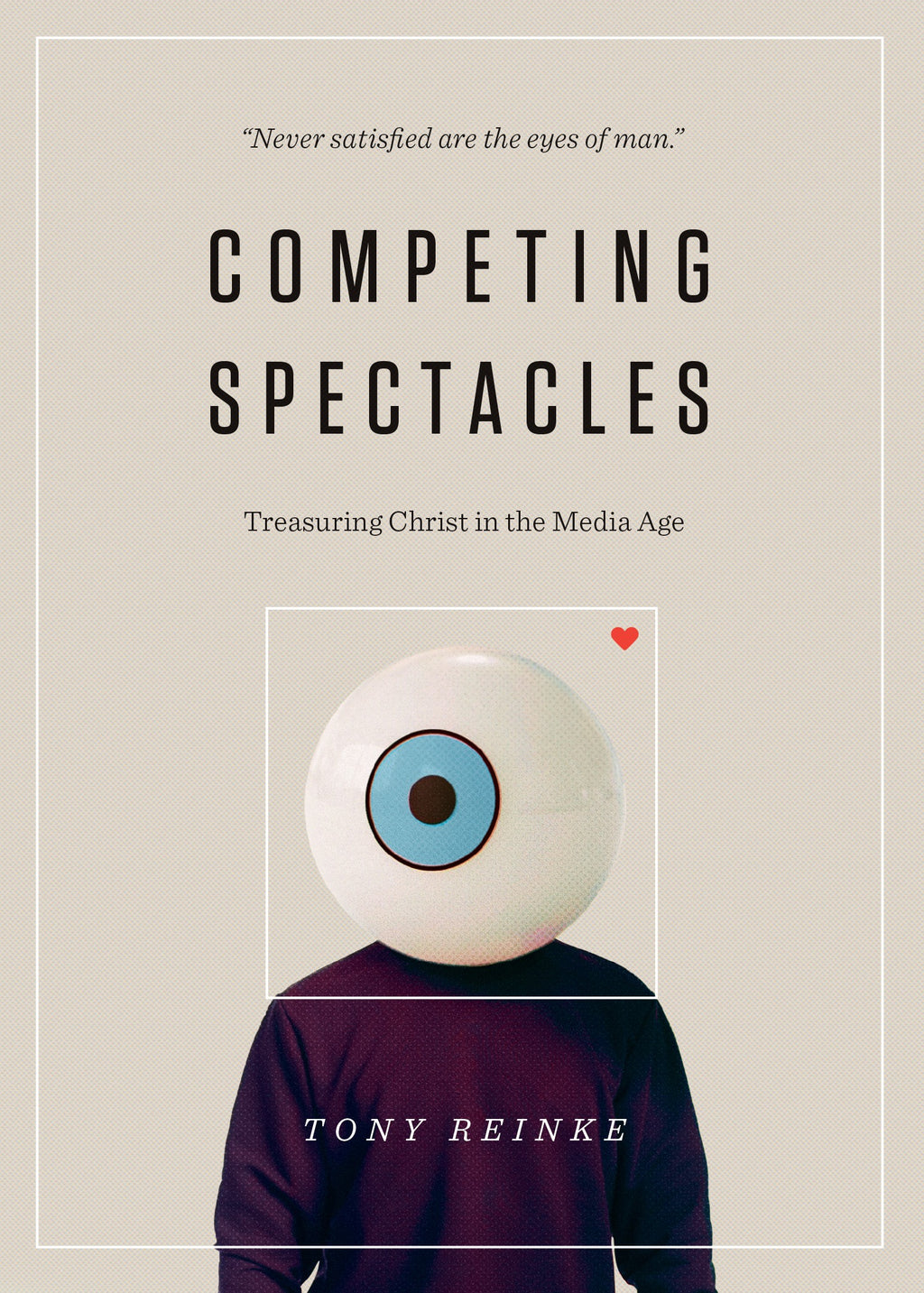 Competing Spectacles: Treasuring Christ in the Media Age By Tony Reinke