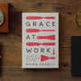 Grace at Work: Redeeming the Grind and the Glory of Your Job