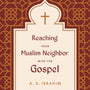 Reaching Your Muslim Neighbor with the Gospel - Ibrahim, A S - 9781433582028