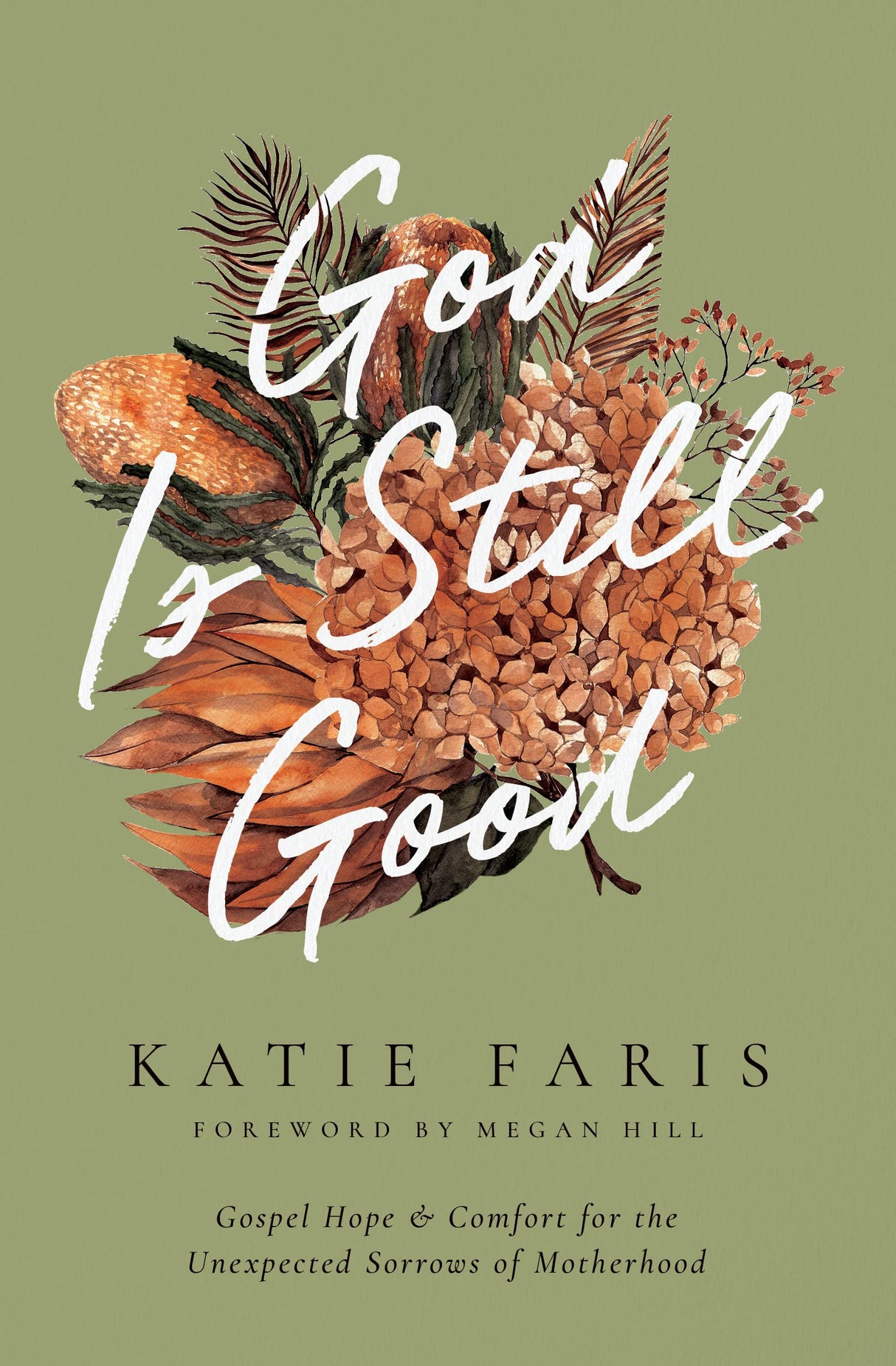 God Is Still Good: Gospel Hope and Comfort for the Unexpected Sorrows of Motherhood (Gospel Coalition) - Hill, Megan (foreword by); Faris, Katie - 9781433582387