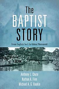 The Baptist Story: From English Sect to Global Movement Haykin, Michael A. G., Chute, Anthony L., Finn, Nathan A. cover image