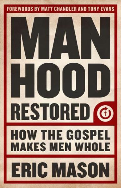 Manhood Restored: How the Gospel Makes Men Whole Mason, Eric cover image