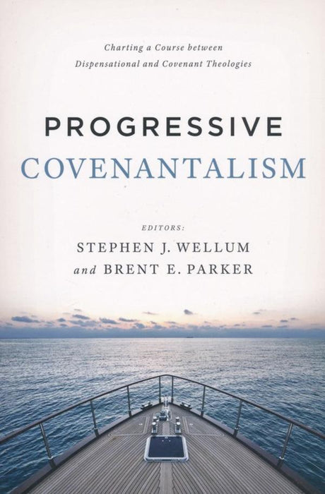 Progressive Covenantalism: Charting a Course Between Dispensational and Covenantal Theologies Wellum, Stephen J.(ed.); Parker, Brent E.(ed.) cover image