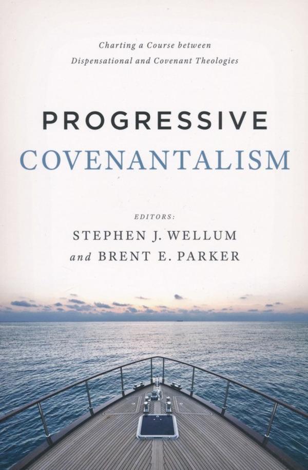 Progressive Covenantalism: Charting a Course Between Dispensational and Covenantal Theologies Wellum, Stephen J.(ed.); Parker, Brent E.(ed.) cover image