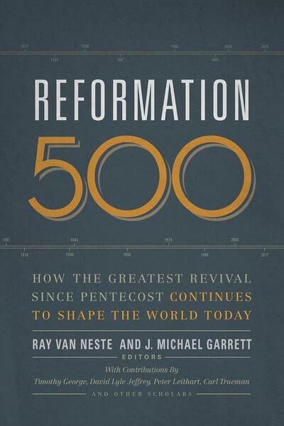 Reformation 500: How the Greatest Revival Since Pentecost Continues to Shape the World Today Van Neste, Ray (ed.); Garrett, Michael J. (ed.) cover image