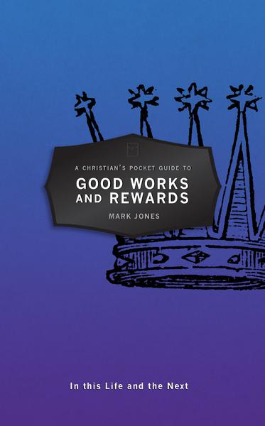 A Christian's Pocket Guide to Good Works and Rewards: In This Life and the Next Jones, Mark cover image