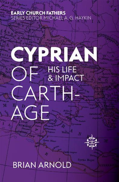 Cyprian of Carthage: His Life and Impact (Early Church Fathers) Arnold, Brian J. cover image