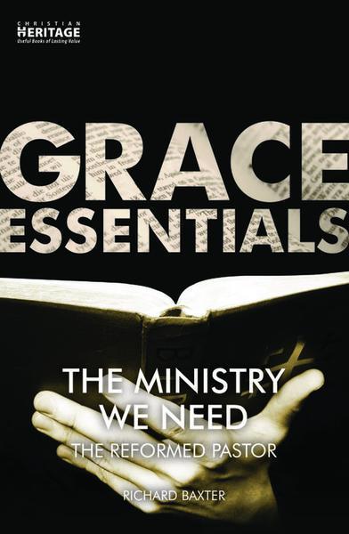 The Ministry We Need: The Reformed Pastor (Grace Essentials) Baxter, Richard cover image