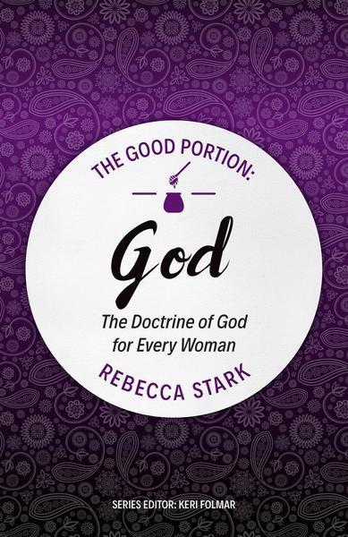 The Good Portion - God: The Doctrine of God for Every Woman (Focus for Women) Stark, Rebecca 9781527101111