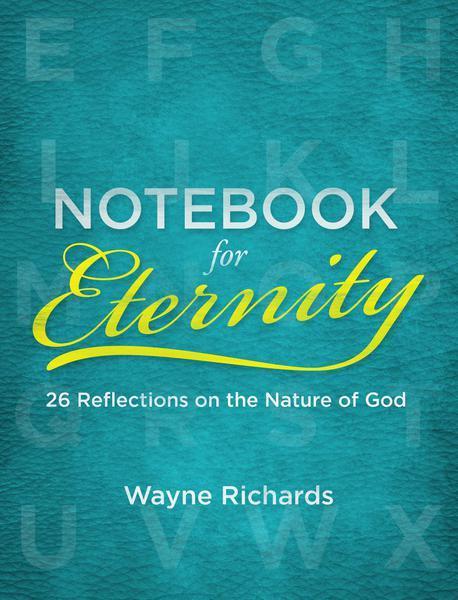 Notebook for Eternity: 26 Reflections on the Nature of God Richards, Wayne cover image