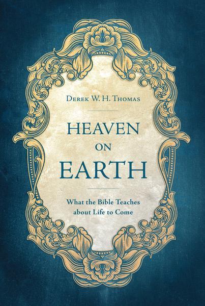 Heaven on Earth: What the Bible Teaches about Life to Come Thomas, Derek cover image