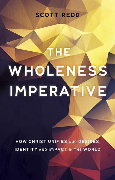 The Wholeness Imperative: How Christ Unifies Our Desires, Identity and Impact in the World Redd, Scott cover image