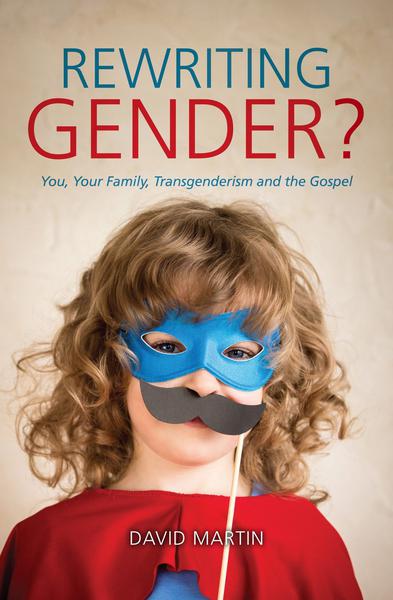 Rewriting Gender?: You, Your Family, Transgenderism and the Gospel Martin, David cover image