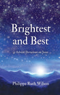 Brightest and Best: 31 Advent Devotions on Jesus - Wilson, Philippa - 9781527108745