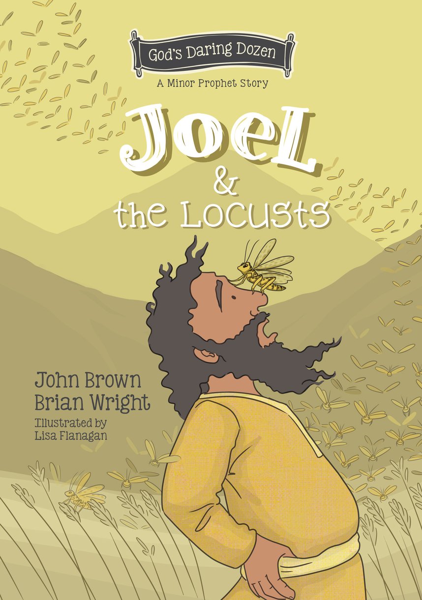 Joel and the Locusts: The Minor Prophets, Book 7 (God's Daring Dozen) - Wright, Brian J; Brown, John Robert - 9781527109469