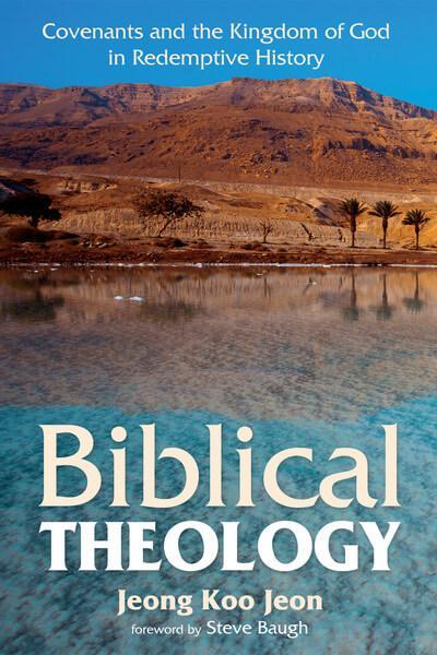 Biblical Theology: Covenants and the Kingdom of God in Redemptive History