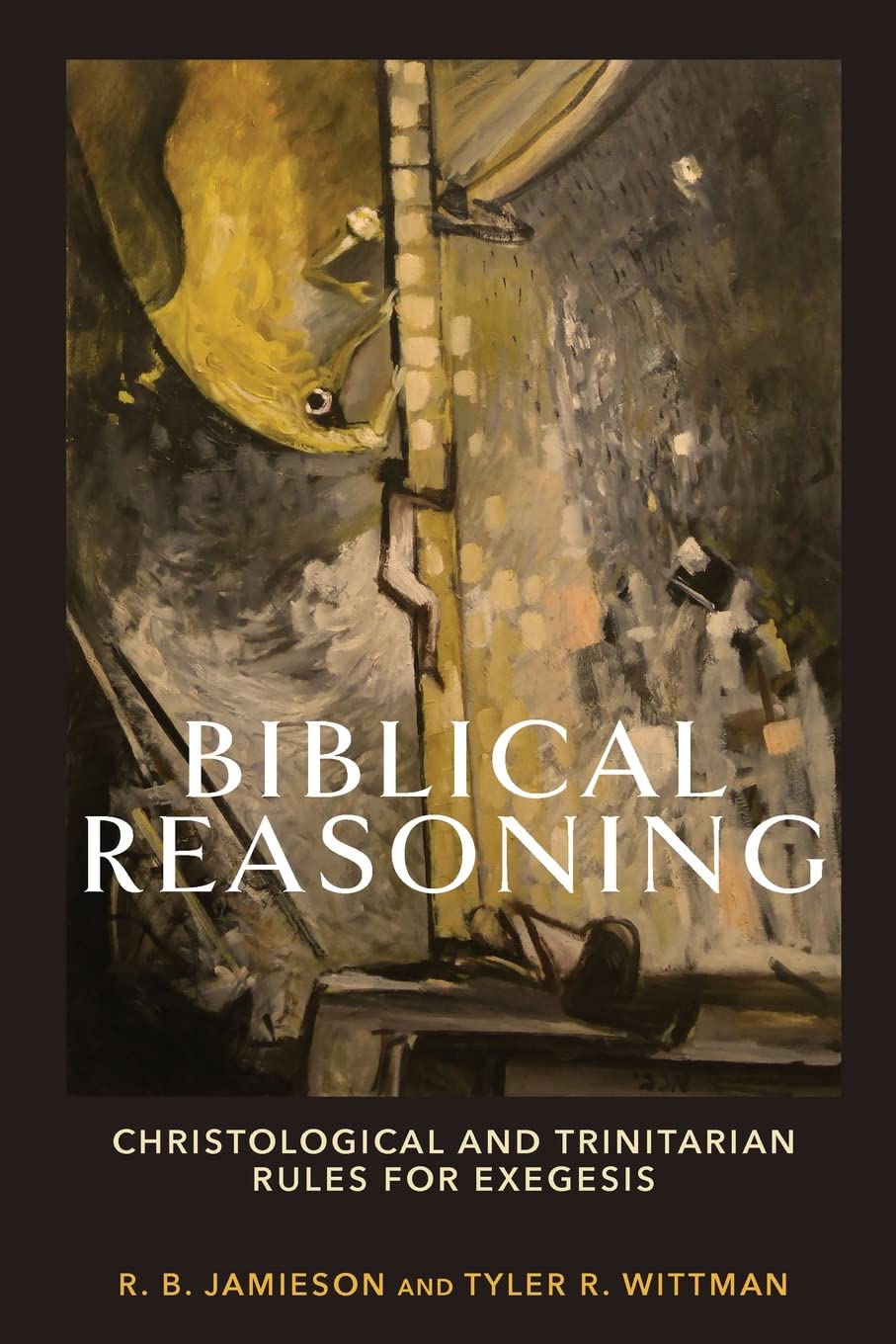 Biblical Reasoning: Christological and Trinitarian Rules for Exegesis - Jamieson, R B; Wittman, Tyler R - 9781540964670