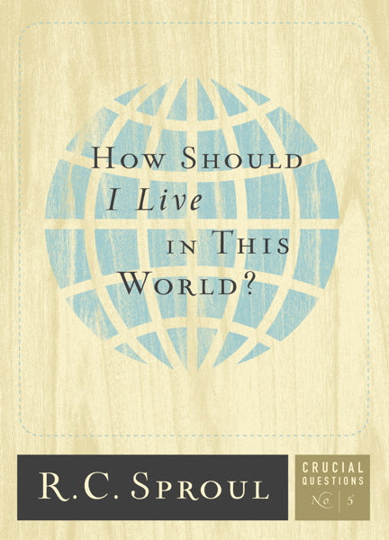 How Should I Live in this World? (Crucial Questions) Sproul R.C. 9781567691801