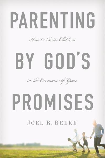 Parenting by God's Promises: How to Raise Children in the Covenant of Grace