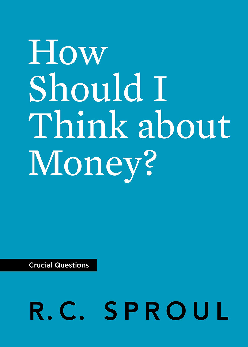 How Should I Think about Money? (Crucial Questions) Sproul, R. C. 9781567695076