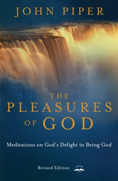 Pleasures of God: Meditations on God's Delight in Being God (Revised Edition)