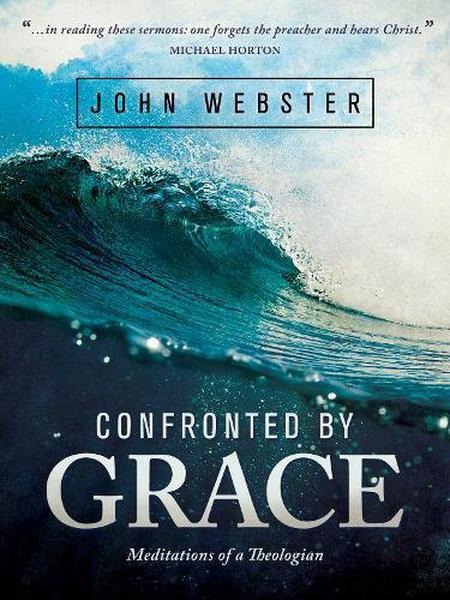Confronted by Grace: Meditations of a Theologian Webster, John 9781577996279