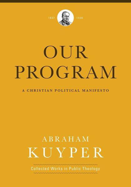 Our Program: A Christian Political Manifesto (Abraham Kuyper Collected Works in Public Theology) Kuyper, Abraham 9781577996552