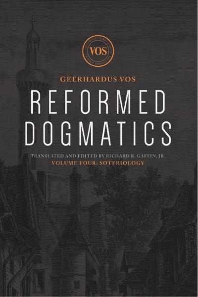 Reformed Dogmatics Volume Four: Soteriology Vos, Geerhardus; Gaffin, Richard B. (Translator and Editor) 9781577996675