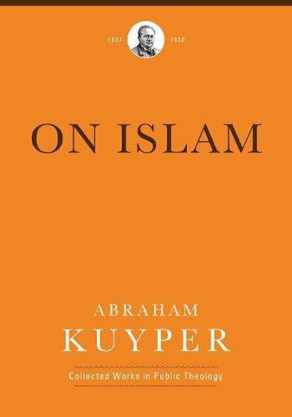 On Islam (Abraham Kuyper Collected Works in Public Theology) Kuyper, Abraham 9781577996743