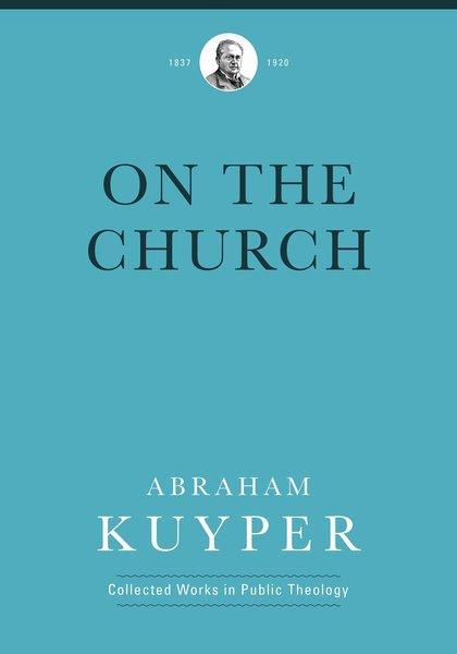 On the Church (Abraham Kuyper Collected Works in Public Theology) Kuyper, Abraham 9781577996750