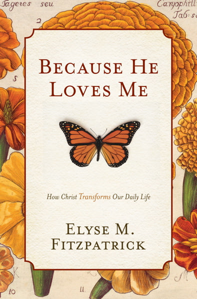 Because He Loves Me: How Christ Transforms Our Daily Life by Elyse Fitzpatrick cover image (1018223919151)