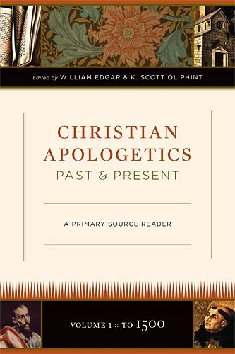 Christian Apologetics Past and Present William Edgar, K. Scott Oliphint Volume 1, To 1500 cover image (1018423115823)