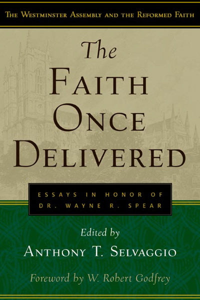 Faith Once Delivered: Essays in Honor of Dr. Wayne R. Spear
