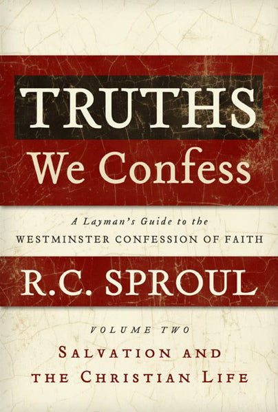 Truths We Confess, Vol. 2: Salvation and the Christian Life (A Layman's Guide to the Westminster Confession of Faith)