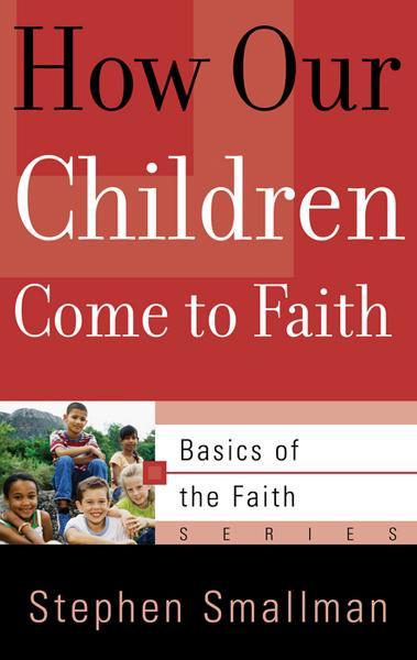 How Our Children Come to Faith (Basics of the Faith)