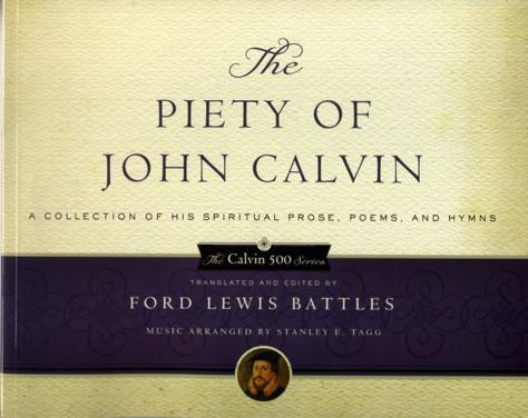 The Piety of John Calvin: A Collection of His Spiritual Prose, Poems, and Hymns