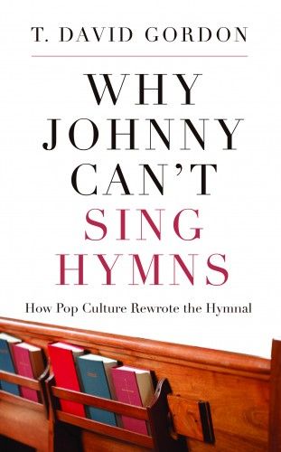 Why Johnny Can't Sing Hymns: How Pop Culture Rewrote the Hymnal