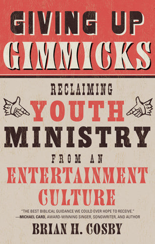 Giving Up Gimmicks: Reclaiming Youth Ministry from an Entertainment Culture - Brian Cosby - 9781596383944