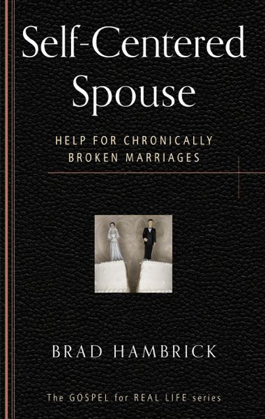 Self-Centered Spouse: Help for Chronically Broken Marriages (Gospel for Real Life)