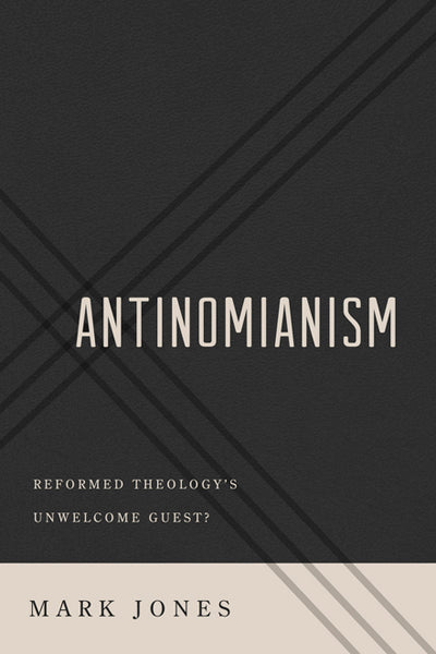 Antinomianism: Reformed Theology's Unwelcome Guest? (1020406431791)
