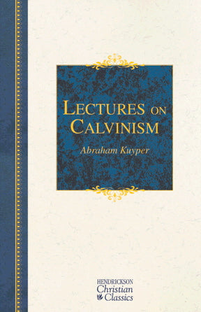 Lectures on Calvinism: The Stone Lectures of 1898 Kuyper, Abraham cover image