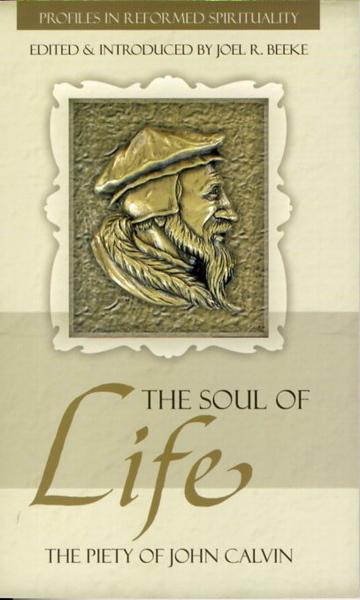 The Soul of Life: The Piety of John Calvin (Profiles In Reformed Spirituality)